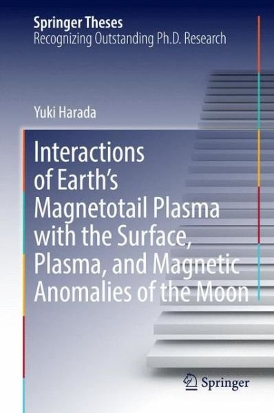 Yuki Harada · Interactions of Earth's Magnetotail Plasma with the Surface, Plasma, and Magnetic Anomalies of the Moon - Springer Theses (Inbunden Bok) [2015 edition] (2014)