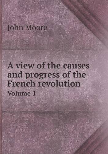 Cover for John Moore · A View of the Causes and Progress of the French Revolution Volume 1 (Paperback Bog) (2013)