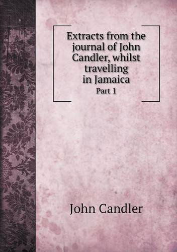 Cover for John Candler · Extracts from the Journal of John Candler, Whilst Travelling in Jamaica Part 1 (Paperback Book) (2013)