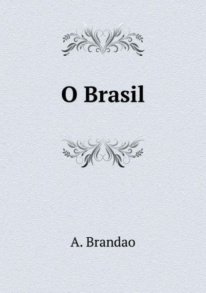 O Brasil - A. Brandao - Books - Book on Demand Ltd. - 9785519123839 - July 18, 2014