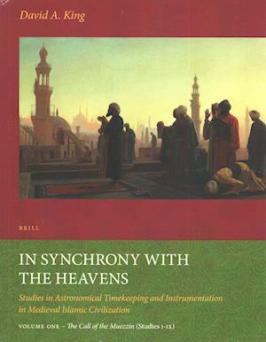 Cover for David King · In Synchrony with the Heavens: Studies in Astronomical Timekeeping and Instrumentation in Medieval Islamic Civilization (Paperback Book) (2013)