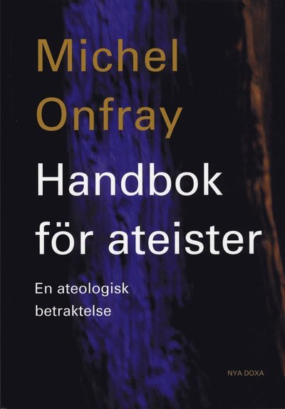 Handbok för ateister : en ateologisk betraktelse - Michel Onfray - Livres - Bokförlaget Nya Doxa - 9789157804839 - 31 août 2006