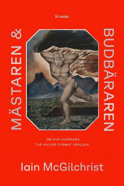 Cover for Iain McGilchrist · Mästaren och budbäraren : Om hur hjärnans två halvor format världen (Inbunden Bok) (2023)