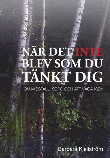 Cover for Barbara Kjellström · När det inte blev som du tänkt dig : om missfall, sorg och att våga igen (Bound Book) (2014)
