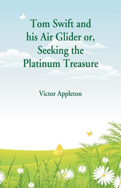 Tom Swift and his Air Glider - Victor Appleton - Książki - Alpha Editions - 9789352975839 - 14 lipca 2018