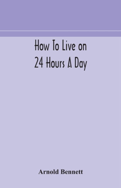 Cover for Arnold Bennett · How to live on 24 hours a day (Pocketbok) (2020)