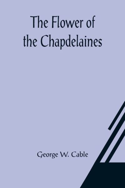 Cover for George W Cable · The Flower of the Chapdelaines (Pocketbok) (2021)