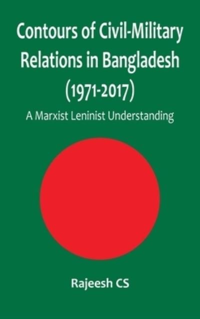 Cover for Rajeesh Cs · Contours of Civil-Military Relations in Bangladesh (1971-2017) (Hardcover Book) (2022)