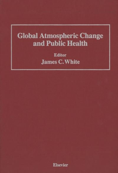 James C White · Global Atmospheric Change and Public Health (Pocketbok) [Softcover reprint of the original 1st ed. 1990 edition] (2011)