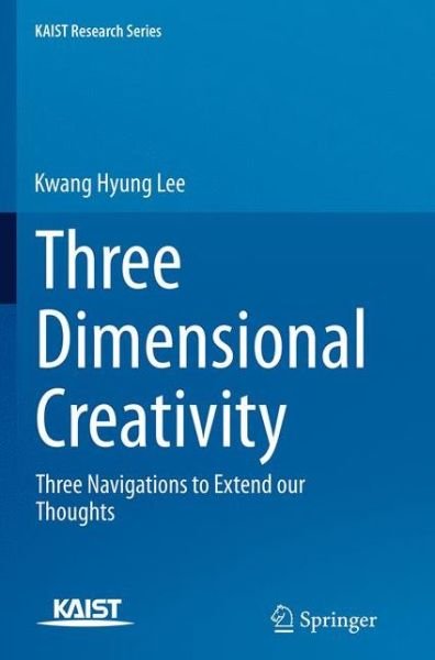 Kwang Hyung Lee · Three Dimensional Creativity: Three Navigations to Extend our Thoughts - KAIST Research Series (Pocketbok) [Softcover reprint of the original 1st ed. 2014 edition] (2016)