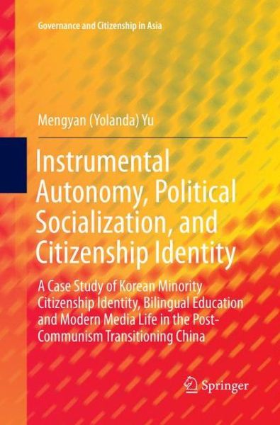 Instrumental Autonomy Political Socialization and Citizenship Identity - Yu - Books - - 9789811096839 - June 16, 2018