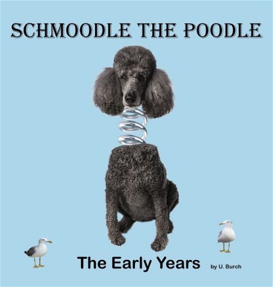 Schmoodle the Poodle - The Early Years - U Burch - Books - Gertrude Publishing - 9798218022839 - June 30, 2022