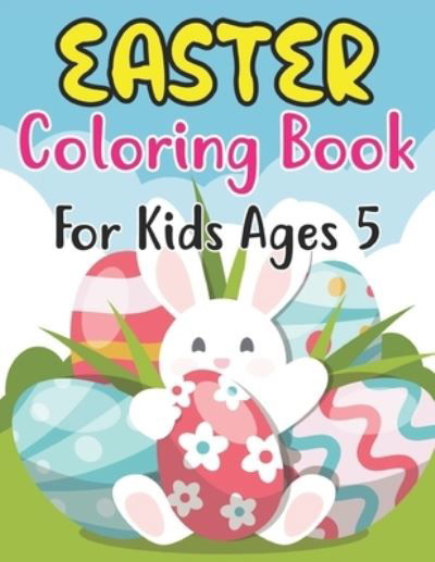 Cover for Anjuman Publishing · Easter Coloring Book For Kids Ages 5: Easter Eggs, Bunnies, Spring Flowers and More For Kids Ages 5 (Paperback Book) (2022)
