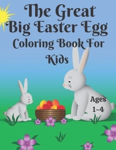 Cover for Babu, Jarif, MD · The Great Big Easter Egg Coloring Book for Kids Ages 1-4: Happy Easter Basket Stuffer With Cute Eggs and Rabbit Coloring Pages Simple but Cute Designs For Kids To Color And Easter Basket Stuffer for Toddlers and Preschoolers . (Paperback Bog) (2022)