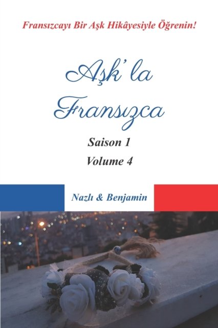 Cover for Ve Benjamin, Nazl&amp;#305; · A&amp;#351; k'la Frans&amp;#305; zca - Saison 1 Volume 4: Frans&amp;#305; zcay&amp;#305; Bir A&amp;#351; k Hikayesiyle OE&amp;#287; renin! (Turkce Ac&amp;#305; klamal&amp;#305; ) (Paperback Bog) (2021)