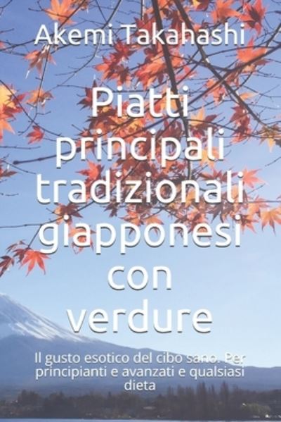 Cover for Akemi Takahashi · Piatti principali tradizionali giapponesi con verdure: Il gusto esotico del cibo sano. Per principianti e avanzati e qualsiasi dieta (Paperback Book) (2021)