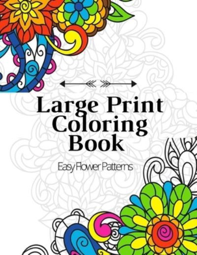 Cover for Mb Anna · Large Print Coloring Book Easy Flower Patterns (Paperback Bog) (2021)