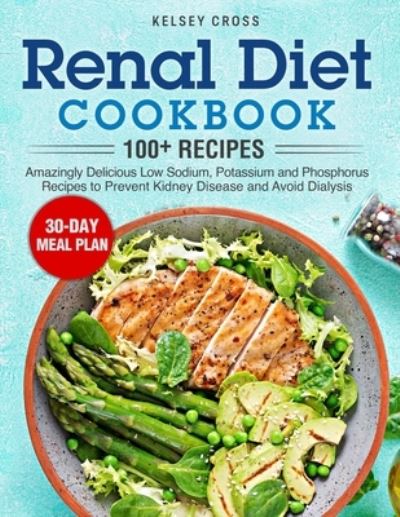 Cover for Kelsey Cross · Renal Diet Cookbook: Amazingly Delicious Low Sodium, Potassium and Phosphorus Recipes to Prevent Kidney Disease and Avoid Dialysis (Paperback Book) (2020)