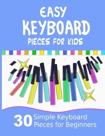 Cover for Heather Milnes · Easy Keyboard Pieces for Kids: 30 Simple Keyboard Pieces for Beginners Easy Keyboard Songbook for Kids (Popular Keyboard Sheet Music with Letters) (Taschenbuch) [Large type / large print edition] (2020)