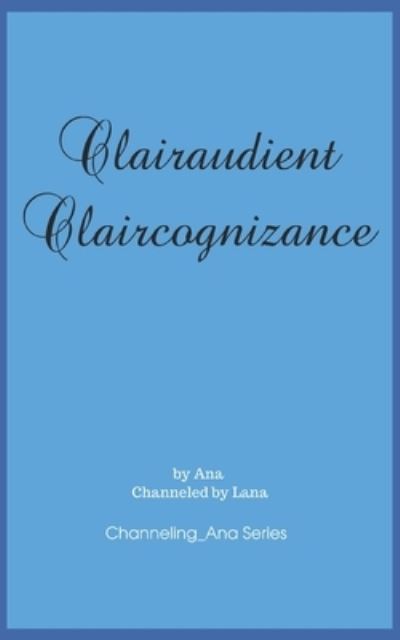 Cover for Lana Gilbert · Clairaudient Claircognizance: The Second Book to Channeling_Ana - Channeling_ana (Paperback Book) (2020)