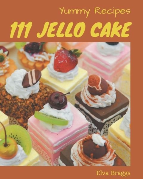 Cover for Elva Braggs · 111 Yummy Jello Cake Recipes (Paperback Bog) (2020)