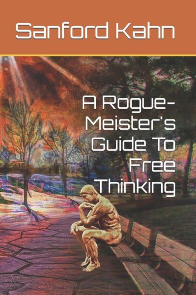 Cover for Sanford Kahn · A Rogue-Meister's Guide To Free Thinking (Paperback Book) (2021)