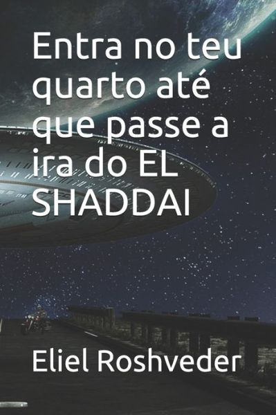 Cover for Eliel Roshveder · Entra no teu quarto ate que passe a ira do EL SHADDAI (Paperback Book) (2021)