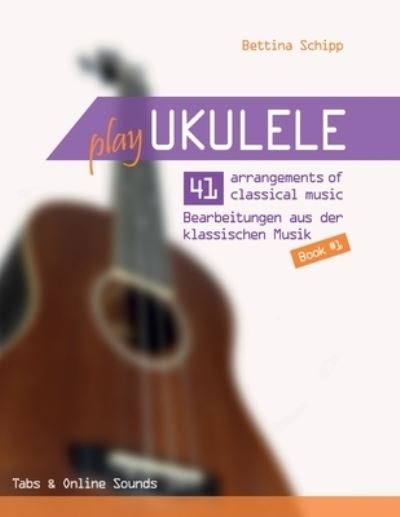 Play Ukulele - 41 arrangements of classical music - 41 Bearbeitungen aus der klassischen Musik - Book 1 - Tabs & Online Sounds - Bettina Schipp - Reynhard Boegl - Kirjat - Independently Published - 9798727180839 - tiistai 23. maaliskuuta 2021