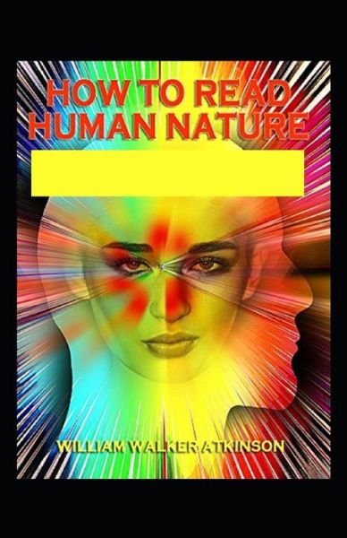 How to Read Human Nature - William Walker Atkinson - Books - Independently Published - 9798728109839 - March 25, 2021