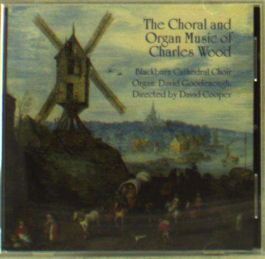 Cover for Choir of Blackburn Cathedral / Cooper / Goodenough · The Choral And Organ Music Of Charles Wood (CD) (2018)