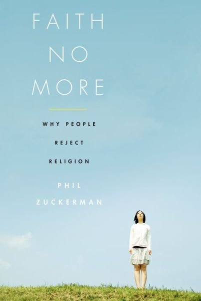 Cover for Zuckerman, Phil (Associate Professor of Sociology, Associate Professor of Sociology, Pitzer College, Claremont, CA) · Faith No More: Why People Reject Religion (Taschenbuch) (2015)