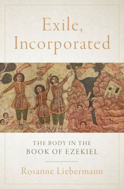 Exile, Incorporated: The Body in the Book of Ezekiel - Liebermann, Rosanne (Assistant Professor, Department of Theology, Assistant Professor, Department of Theology, Aarhus University) - Books - Oxford University Press Inc - 9780197690840 - September 19, 2024