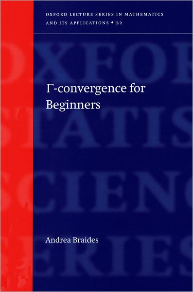 Cover for Braides, Andrea (, Department of Mathematics, Universita di Roma 'Tor Vergata') · Gamma-Convergence for Beginners - Oxford Lecture Series in Mathematics and Its Applications (Hardcover Book) (2002)