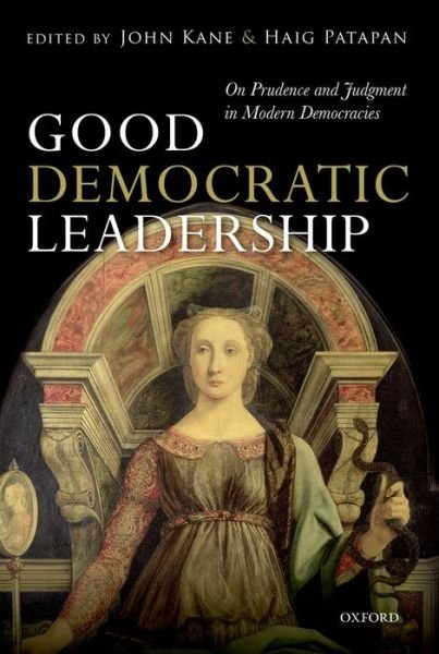 Good Democratic Leadership: On Prudence and Judgment in Modern Democracies - John Kane - Kirjat - Oxford University Press - 9780199683840 - torstai 17. heinäkuuta 2014