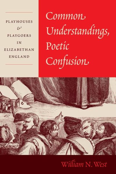 Cover for Professor William N. West · Common Understandings, Poetic Confusion: Playhouses and Playgoers in Elizabethan England (Hardcover Book) (2021)