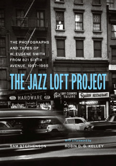 Cover for Sam Stephenson · The Jazz Loft Project: Photographs and Tapes of W. Eugene Smith from 821 Sixth Avenue, 1957–1965 (Hardcover Book) [First Edition, Enlarged edition] (2023)