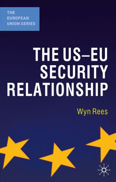 Cover for Wyn Rees · The US-EU Security Relationship: The Tensions between a European and a Global Agenda - The European Union Series (Hardcover Book) [1st ed. 2011 edition] (2011)