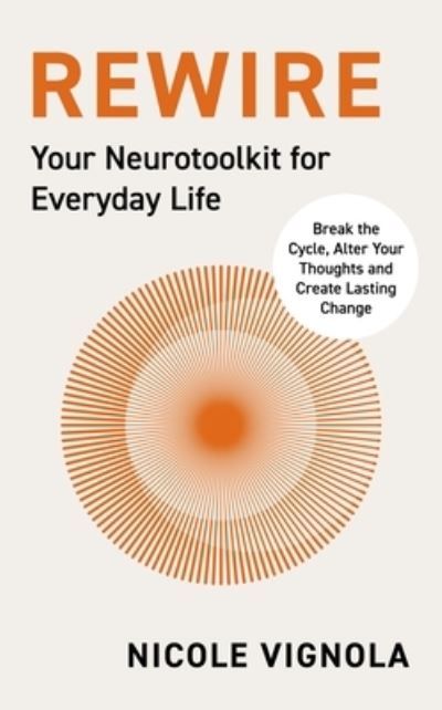 Rewire: Break the Cycle, Alter Your Thoughts and Create Lasting Change - Nicole Vignola - Książki - Penguin Books Ltd - 9780241661840 - 9 maja 2024