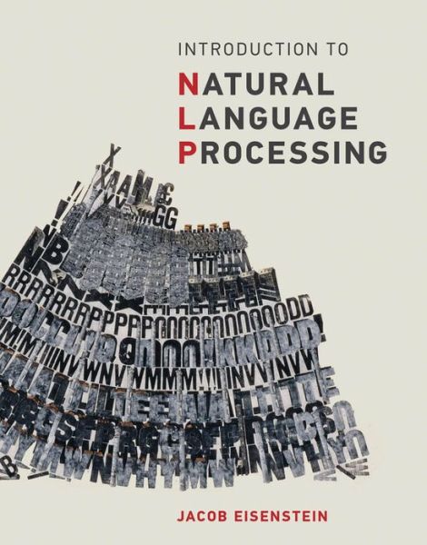 Introduction to Natural Language Processing - Adaptive Computation and Machine Learning series - Eisenstein, Jacob (Assistant Professor, Google) - Books - MIT Press Ltd - 9780262042840 - October 1, 2019