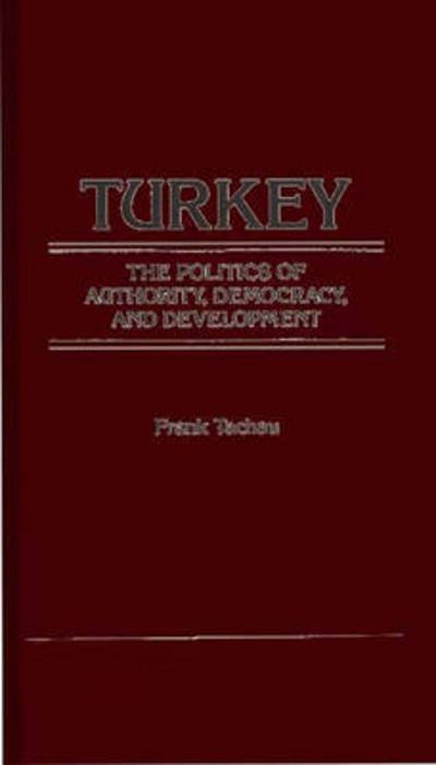 Cover for Frank Tachau · Turkey, the Politics of Authority, Democracy, and Development. (Hardcover Book) (1984)