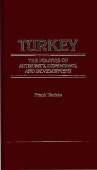 Cover for Frank Tachau · Turkey, the Politics of Authority, Democracy, and Development. (Hardcover Book) (1984)