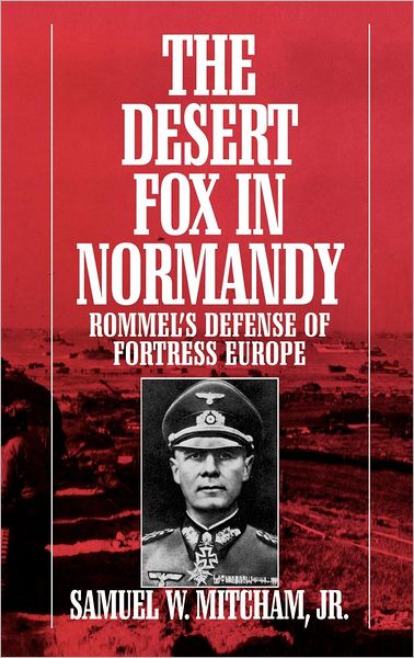 Cover for Mitcham, Samuel W., Jr. · The Desert Fox in Normandy: Rommel's Defense of Fortress Europe (Hardcover Book) [First edition] (1997)