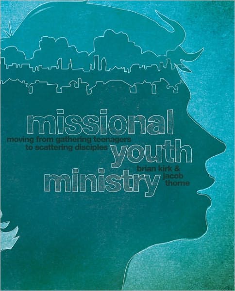 Cover for Brian Kirk · Missional Youth Ministry: Moving from Gathering Teenagers to Scattering Disciples (Pocketbok) (2011)