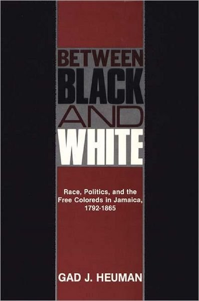 Cover for Gad J. Heuman · Between Black and White: Race, Politics, and the Free Coloreds in Jamaica, 1792-1865 - Contributions in Comparative Colonial Studies (Innbunden bok) (1981)