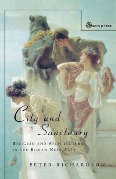 City and Sanctuary: Religion and Architecture in the Roman Near East - Peter Richardson - Books - SCM Press - 9780334028840 - October 1, 2002