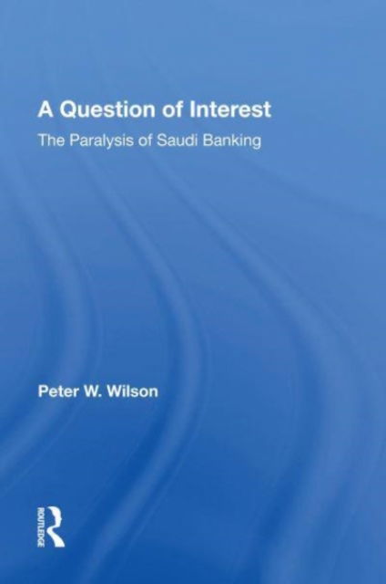 A Question Of Interest: The Paralysis Of Saudi Banking - Peter Wilson - Kirjat - Taylor & Francis Ltd - 9780367165840 - tiistai 13. kesäkuuta 2023