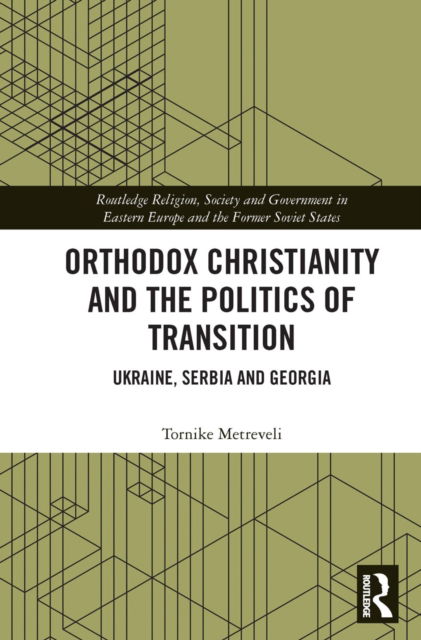 Cover for Metreveli, Tornike (University of St Gallen, Switzerland) · Orthodox Christianity and the Politics of Transition: Ukraine, Serbia and Georgia - Routledge Religion, Society and Government in Eastern Europe and the Former Soviet States (Paperback Book) (2022)