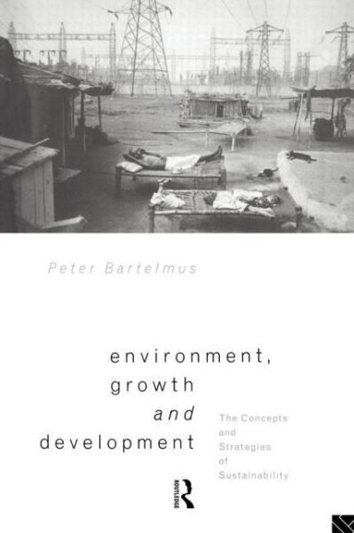 Cover for Bartelmus, Peter (University of Wuppertal, Germany) · Environment, Growth and Development: The Concepts and Strategies of Sustainability (Paperback Book) (1994)