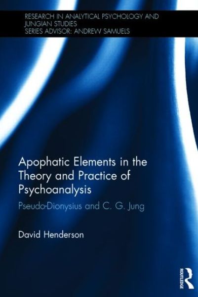 Cover for Henderson, David (University of Middlesex, UK) · Apophatic Elements in the Theory and Practice of Psychoanalysis: Pseudo-Dionysius and C.G. Jung - Research in Analytical Psychology and Jungian Studies (Hardcover Book) (2013)