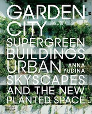 Cover for Anna Yudina · Garden City: Supergreen Buildings, Urban Skyscapes and the New Planted Space (Taschenbuch) (2023)